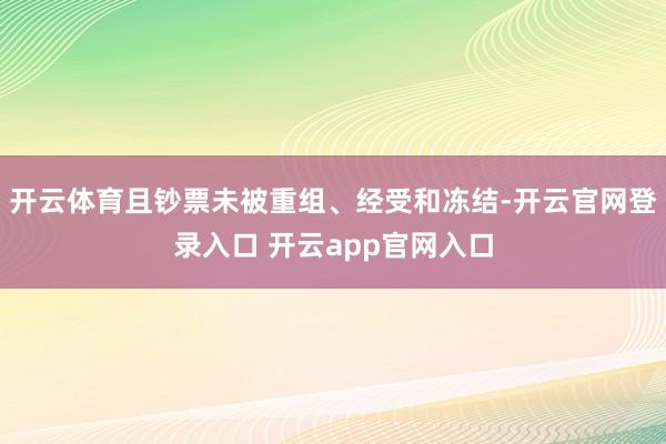 开云体育且钞票未被重组、经受和冻结-开云官网登录入口 开云app官网入口