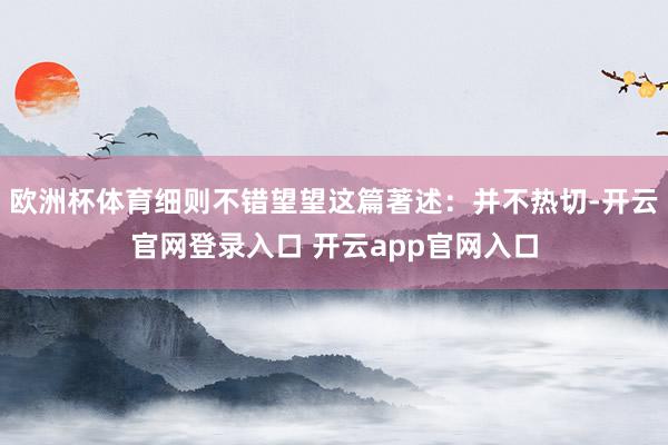 欧洲杯体育细则不错望望这篇著述：并不热切-开云官网登录入口 开云app官网入口