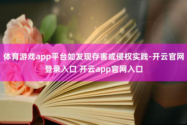 体育游戏app平台如发现存害或侵权实践-开云官网登录入口 开云app官网入口