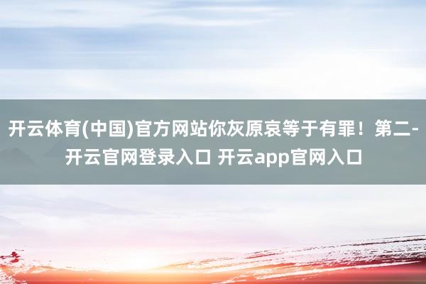 开云体育(中国)官方网站你灰原哀等于有罪！第二-开云官网登录入口 开云app官网入口