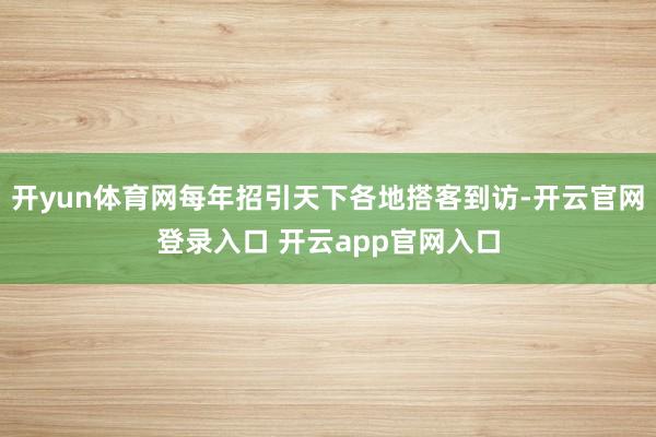 开yun体育网每年招引天下各地搭客到访-开云官网登录入口 开云app官网入口