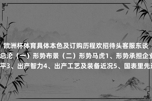 欧洲杯体育具体本色及订购历程欢招待头客服东谈主员精选部分目次一、总沦(一)形势布景(二)形势马虎1、形势承担企业家具性量2、时间水平3、出产智力4、出产工艺及装备近况5、国表里先进水平的比拟(三)形势成立必要性张开剩余75%二、发展经营、产业策略、行业准入和市集分析(一)发展经营、产业策略、行业准入分析(二)市集分析1、家具市集供需分析2、市集竞争力及风险分析三、成立规模与家具有策划(一)成立规模