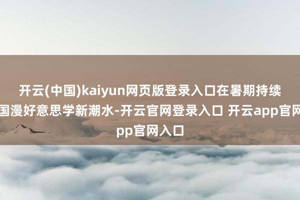 开云(中国)kaiyun网页版登录入口在暑期持续引颈国漫好意思学新潮水-开云官网登录入口 开云app官网入口