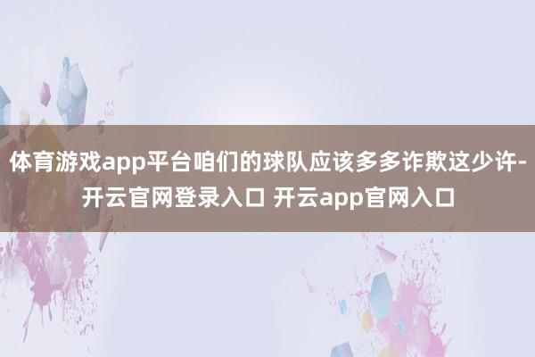 体育游戏app平台咱们的球队应该多多诈欺这少许-开云官网登录入口 开云app官网入口