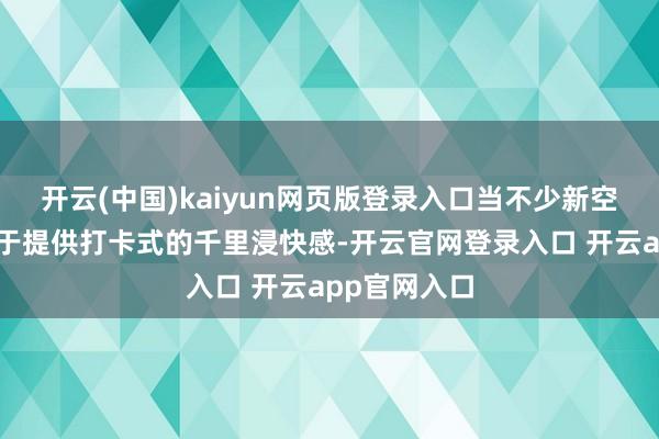 开云(中国)kaiyun网页版登录入口当不少新空间戏剧热衷于提供打卡式的千里浸快感-开云官网登录入口 开云app官网入口