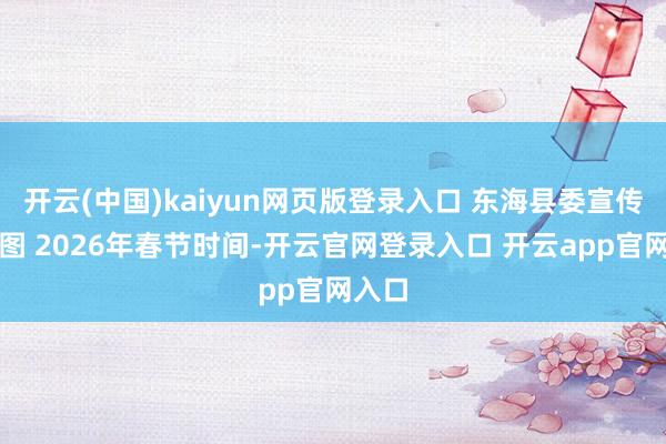 开云(中国)kaiyun网页版登录入口 东海县委宣传部供图 2026年春节时间-开云官网登录入口 开云app官网入口