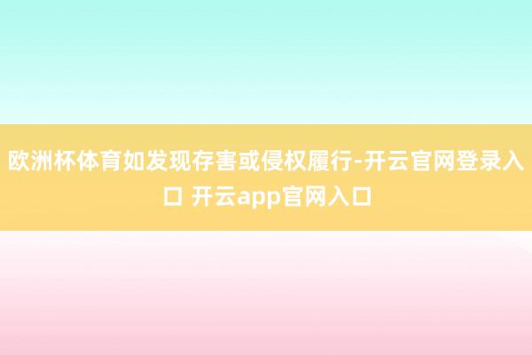 欧洲杯体育如发现存害或侵权履行-开云官网登录入口 开云app官网入口