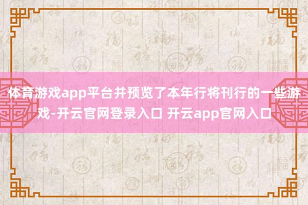 体育游戏app平台并预览了本年行将刊行的一些游戏-开云官网登录入口 开云app官网入口
