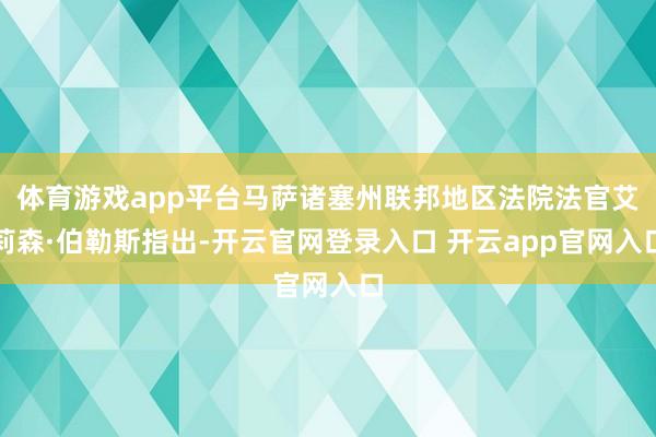 体育游戏app平台马萨诸塞州联邦地区法院法官艾莉森·伯勒斯指出-开云官网登录入口 开云app官网入口