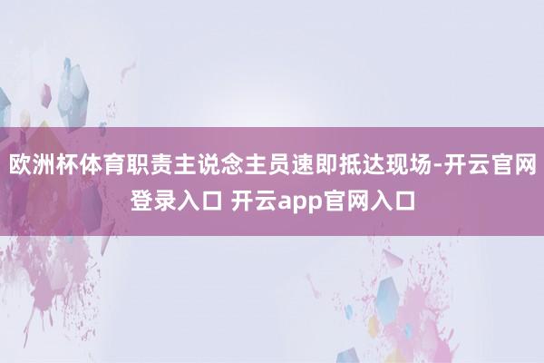 欧洲杯体育职责主说念主员速即抵达现场-开云官网登录入口 开云app官网入口