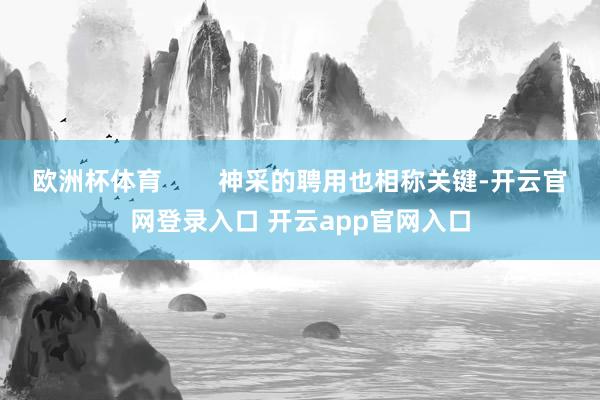 欧洲杯体育        神采的聘用也相称关键-开云官网登录入口 开云app官网入口